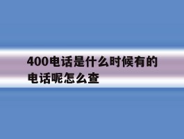 400电话是什么时候有的电话呢怎么查