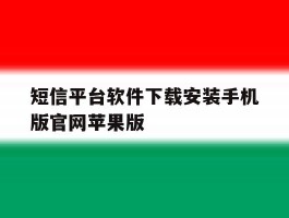 关于短信平台软件下载安装手机版官网苹果版的信息