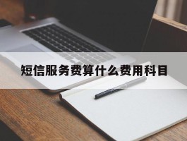 短信服务费算什么费用科目