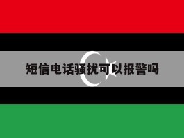 短信电话骚扰可以报警吗