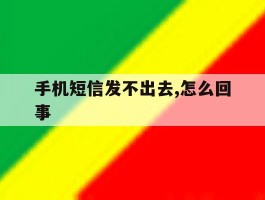 手机短信发不出去,怎么回事