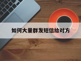 如何大量群发短信给对方