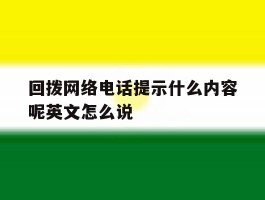 关于回拨网络电话提示什么内容呢英文怎么说的信息