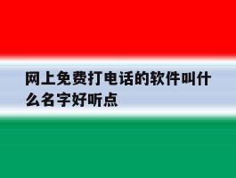 包含网上免费打电话的软件叫什么名字好听点的词条