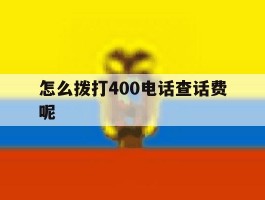 怎么拨打400电话查话费呢