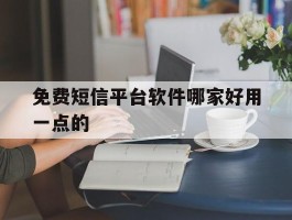 免费短信平台软件哪家好用一点的的简单介绍