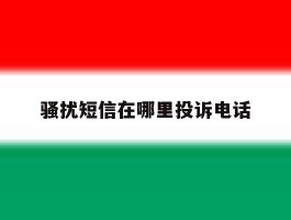骚扰短信在哪里投诉电话