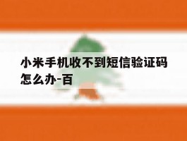 小米手机收不到短信验证码怎么办-百的简单介绍