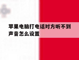 苹果电脑打电话对方听不到声音怎么设置
