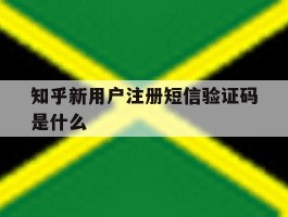 知乎新用户注册短信验证码是什么