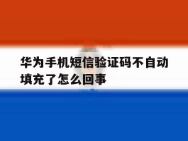 华为手机短信验证码不自动填充了怎么回事