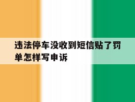 违法停车没收到短信贴了罚单怎样写申诉