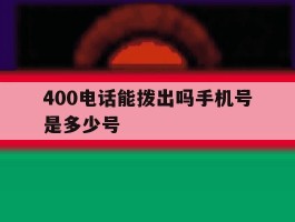 400电话能拨出吗手机号是多少号
