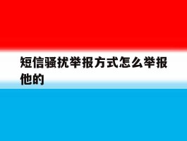 短信骚扰举报方式怎么举报他的