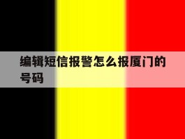 编辑短信报警怎么报厦门的号码