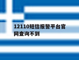 12110短信报警平台官网查询不到