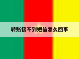 转账接不到短信怎么回事