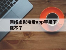 网络虚拟电话app苹果下载不了