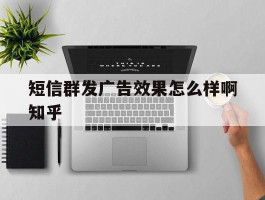 短信群发广告效果怎么样啊知乎