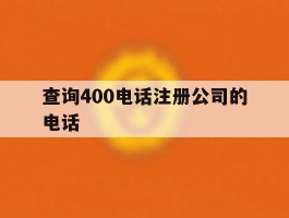 查询400电话注册公司的电话