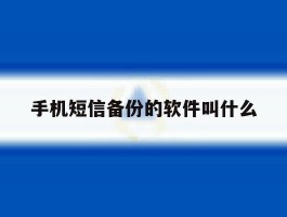 手机短信备份的软件叫什么的简单介绍
