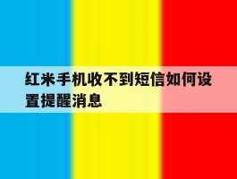 红米手机收不到短信如何设置提醒消息