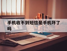 手机收不到短信是手机坏了吗