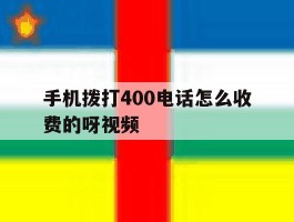 手机拨打400电话怎么收费的呀视频