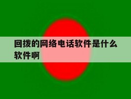 回拨的网络电话软件是什么软件啊
