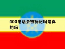 400电话会被标记吗是真的吗