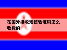 在国外接收短信验证码怎么收费的