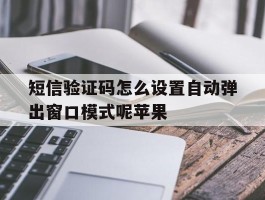 短信验证码怎么设置自动弹出窗口模式呢苹果