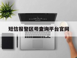 短信报警区号查询平台官网