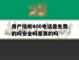 关于用户接听400电话是免费的吗安全吗是真的吗的信息