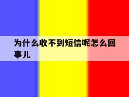 为什么收不到短信呢怎么回事儿的简单介绍