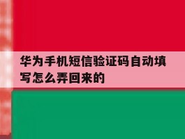 华为手机短信验证码自动填写怎么弄回来的