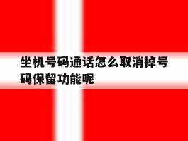 坐机号码通话怎么取消掉号码保留功能呢
