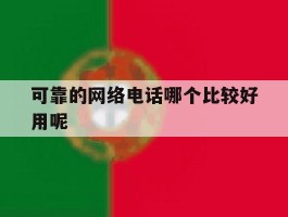 可靠的网络电话哪个比较好用呢