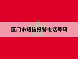 厦门市短信报警电话号码