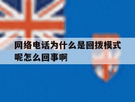 关于网络电话为什么是回拨模式呢怎么回事啊的信息