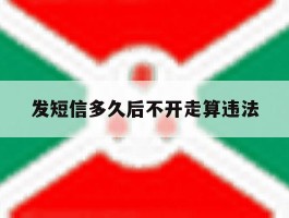 发短信多久后不开走算违法