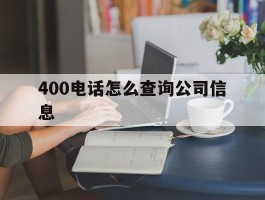 400电话怎么查询公司信息