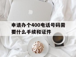 申请办个400电话号码需要什么手续和证件