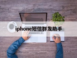 包含iphone短信群发助手的词条