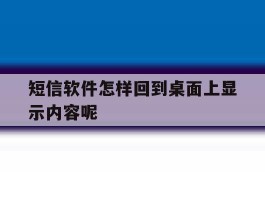 短信软件怎样回到桌面上显示内容呢