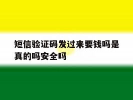 短信验证码发过来要钱吗是真的吗安全吗的简单介绍