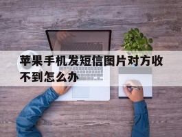 苹果手机发短信图片对方收不到怎么办
