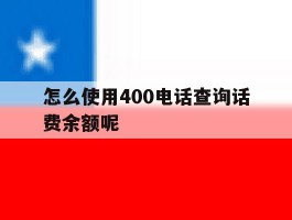 怎么使用400电话查询话费余额呢