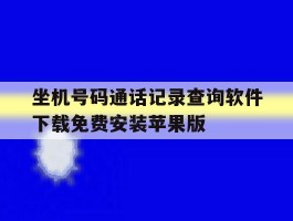 坐机号码通话记录查询软件下载免费安装苹果版的简单介绍