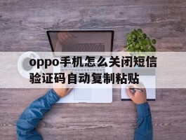 oppo手机怎么关闭短信验证码自动复制粘贴